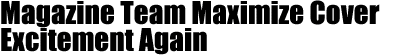 Magazine Team Maximimze Cover Excitement Again
